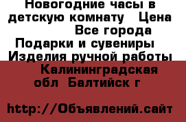 Новогодние часы в детскую комнату › Цена ­ 3 000 - Все города Подарки и сувениры » Изделия ручной работы   . Калининградская обл.,Балтийск г.
